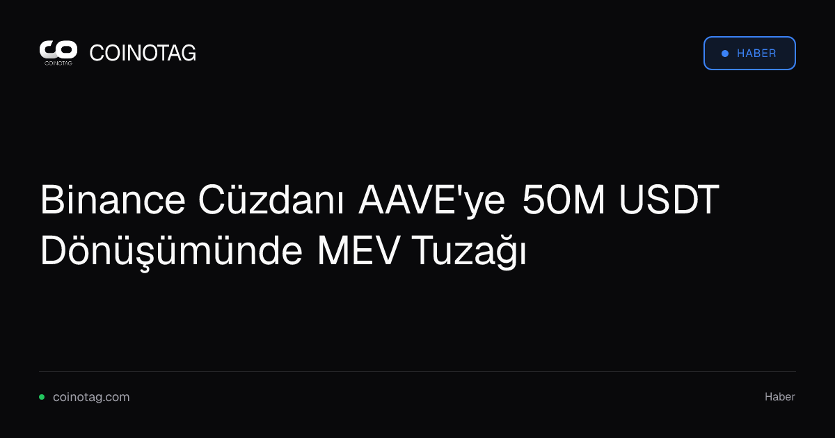 Binance Cüzdanı AAVE'ye 50M USDT Dönüşümünde MEV Tuzağı