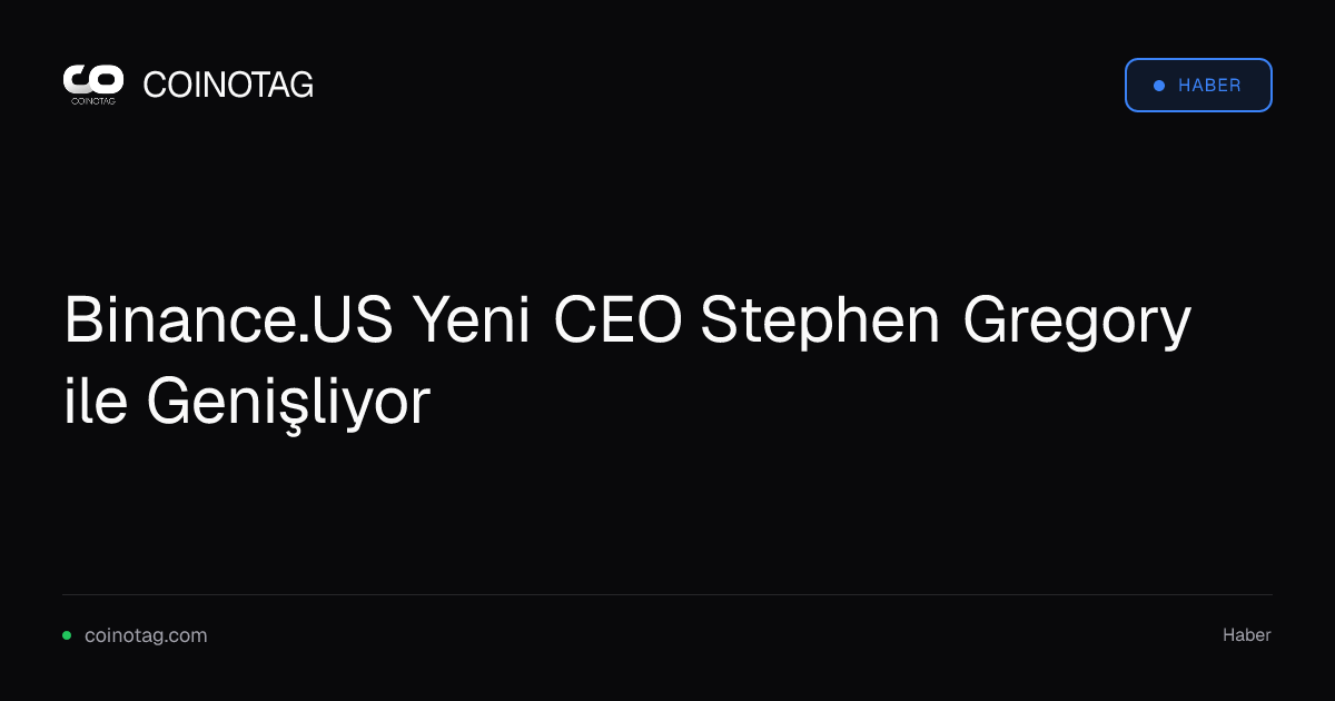 Binance.US Yeni CEO Stephen Gregory ile Genişliyor