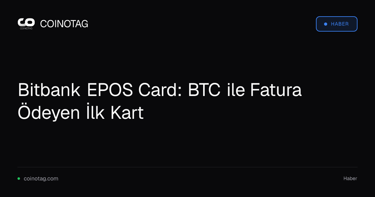 Bitbank EPOS Card: BTC ile Fatura Ödeyen İlk Kart