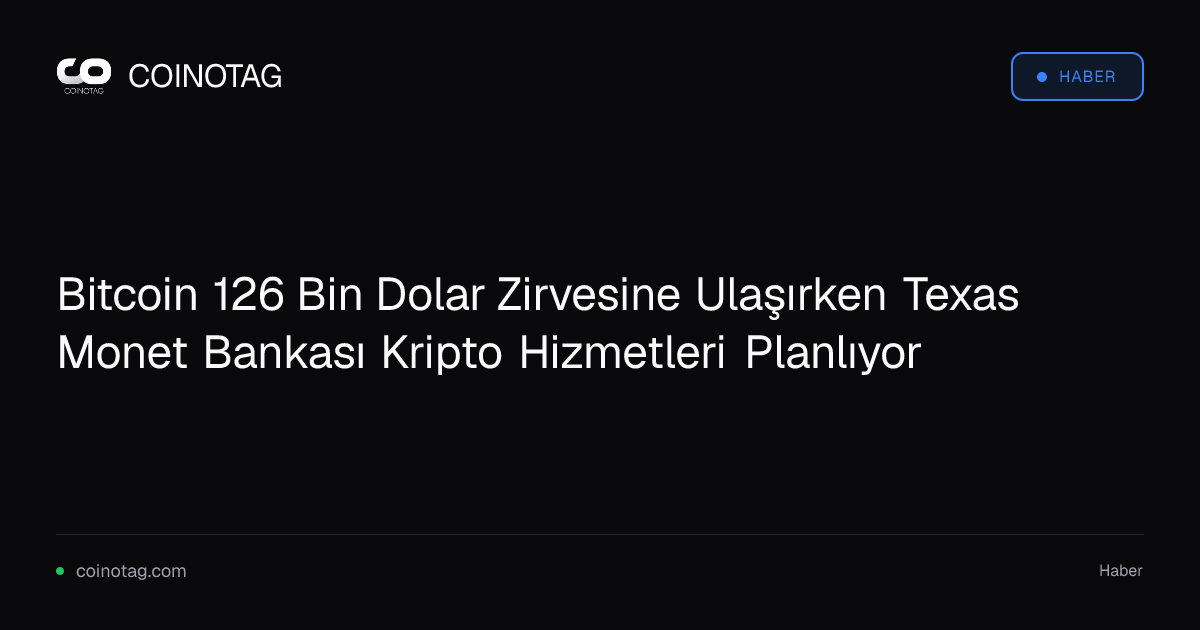 Bitcoin 126 Bin Dolar Zirvesine Ulaşırken Texas Monet Bankası Kripto Hizmetleri Planlıyor