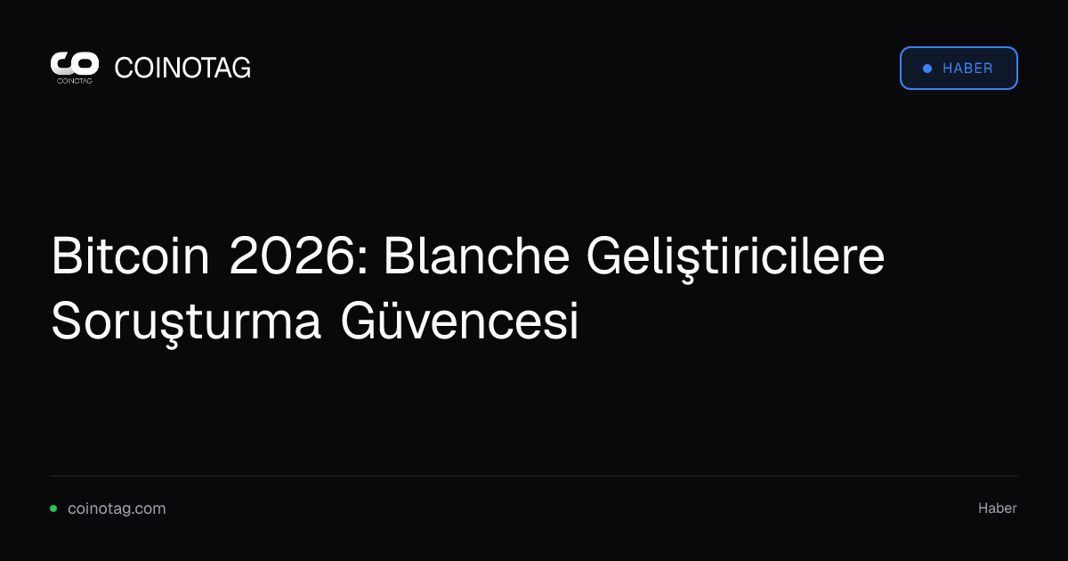 Bitcoin 2026: Blanche Geliştiricilere Soruşturma Güvencesi