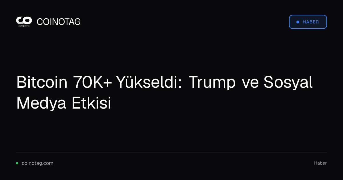 Bitcoin 70K+ Yükseldi: Trump ve Sosyal Medya Etkisi
