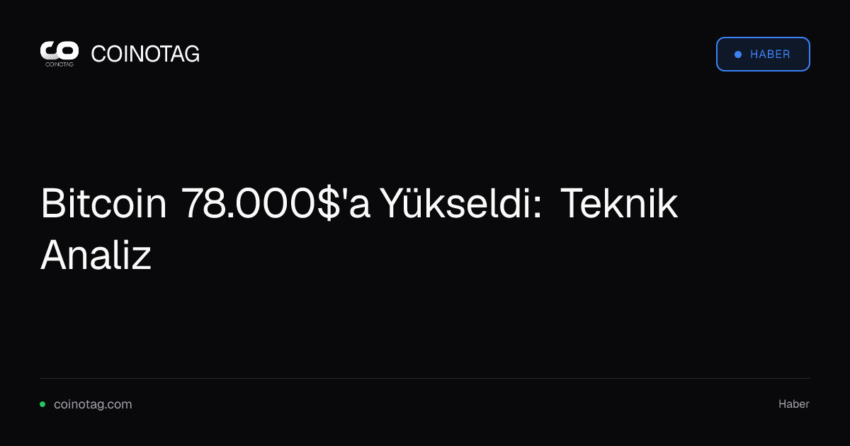 Bitcoin 78.000$'a Yükseldi: Teknik Analiz