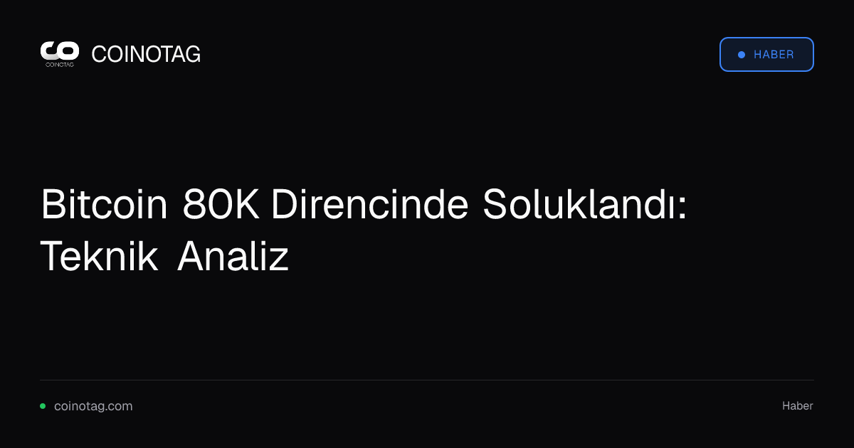 Bitcoin 80K Direncinde Soluklandı: Teknik Analiz