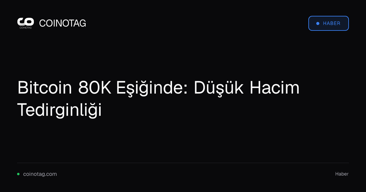 Bitcoin 80K Eşiğinde: Düşük Hacim Tedirginliği