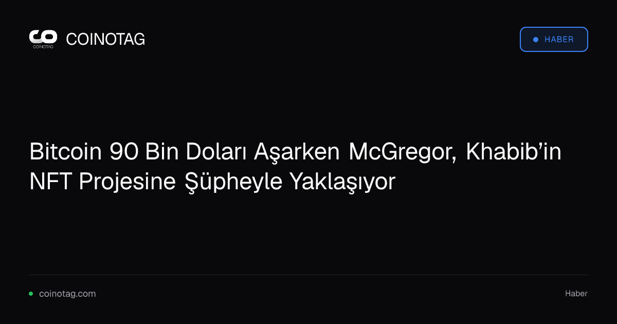 Bitcoin 90 Bin Doları Aşarken McGregor, Khabib’in NFT Projesine Şüpheyle Yaklaşıyor