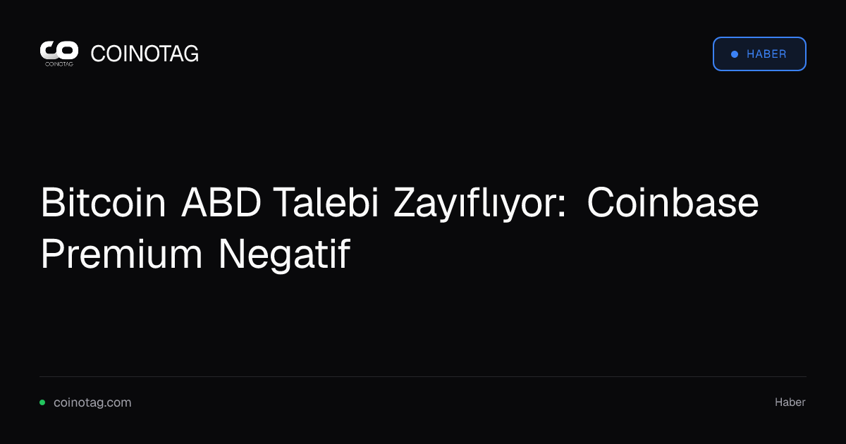 Bitcoin ABD Talebi Zayıflıyor: Coinbase Premium Negatif