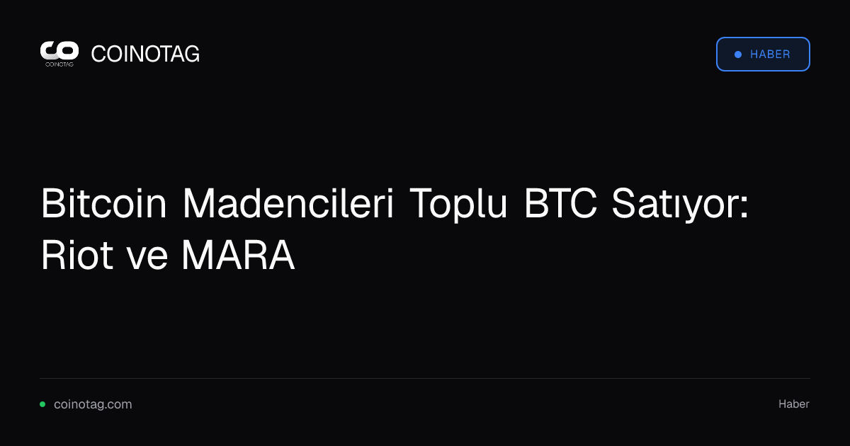 Bitcoin Madencileri Toplu BTC Satıyor: Riot ve MARA