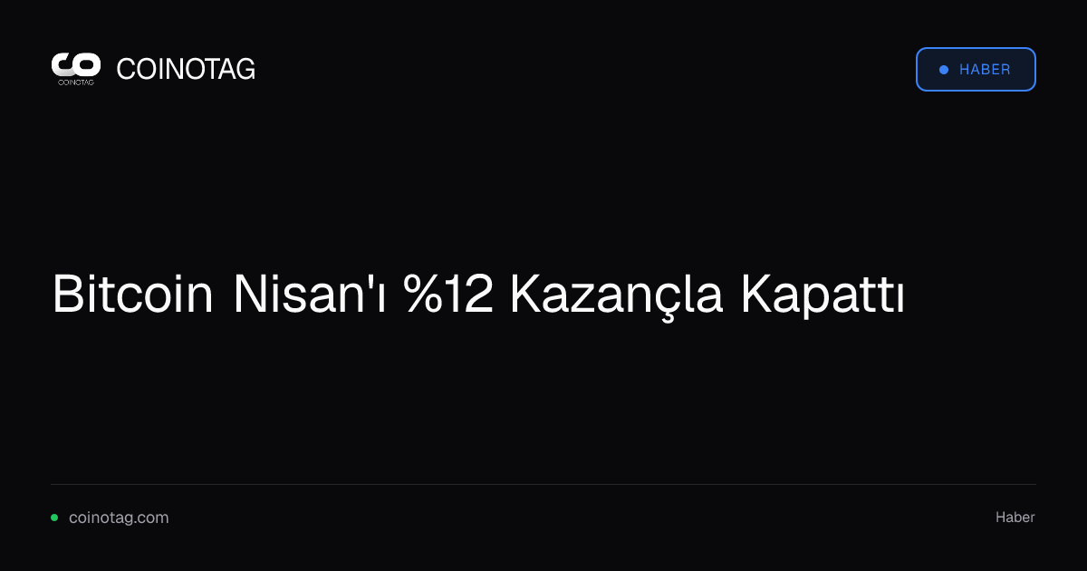 Bitcoin Nisan'ı %12 Kazançla Kapattı