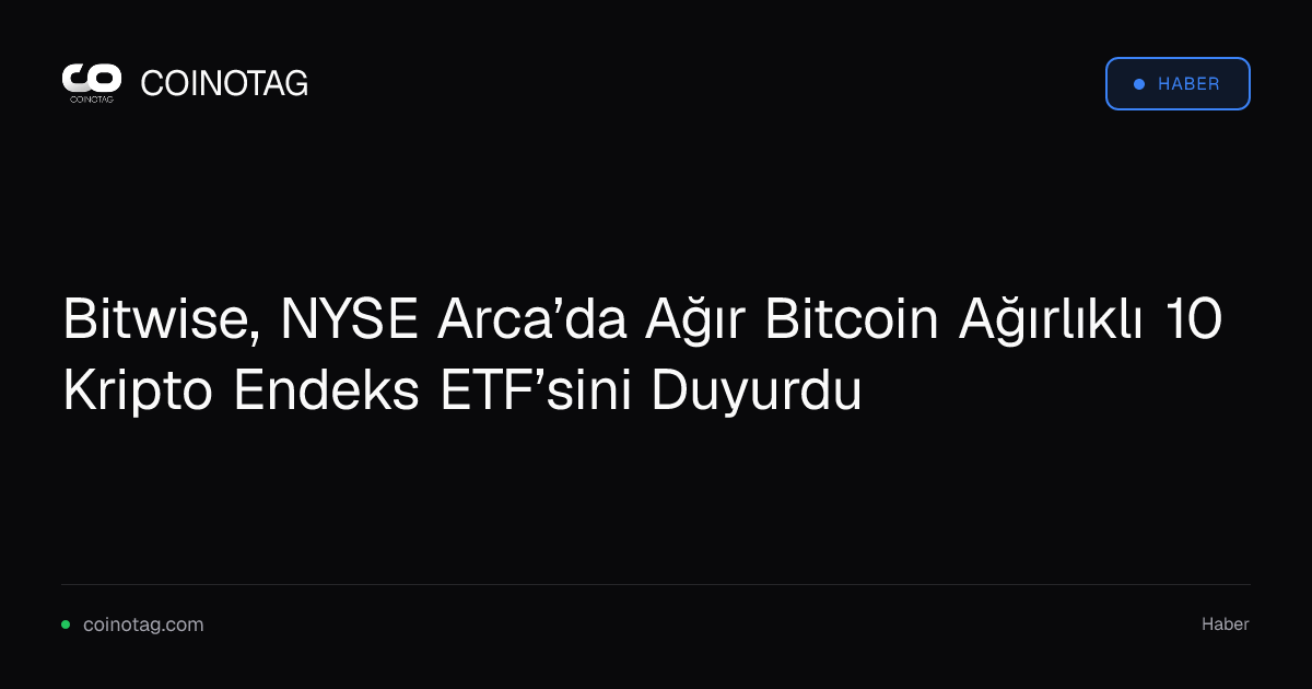 Bitwise, NYSE Arca’da Ağır Bitcoin Ağırlıklı 10 Kripto Endeks ETF’sini Duyurdu