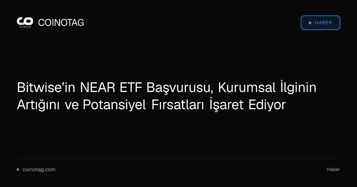 Bitwise’in NEAR ETF Başvurusu, Kurumsal İlginin Artığını ve Potansiyel Fırsatları İşaret Ediyor