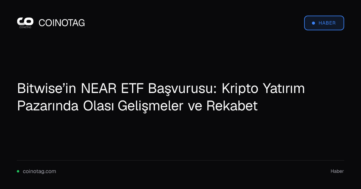 Bitwise’in NEAR ETF Başvurusu: Kripto Yatırım Pazarında Olası Gelişmeler ve Rekabet