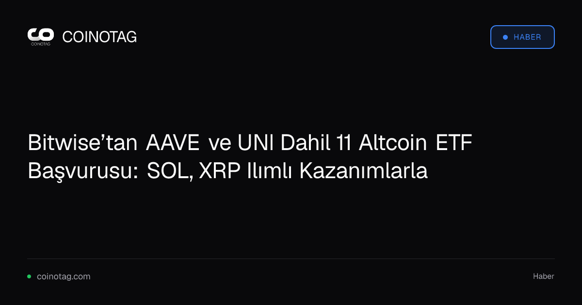 Bitwise’tan AAVE ve UNI Dahil 11 Altcoin ETF Başvurusu: SOL, XRP Ilımlı Kazanımlarla