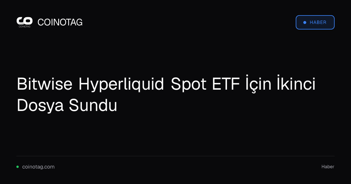 Bitwise Hyperliquid Spot ETF İçin İkinci Dosya Sundu