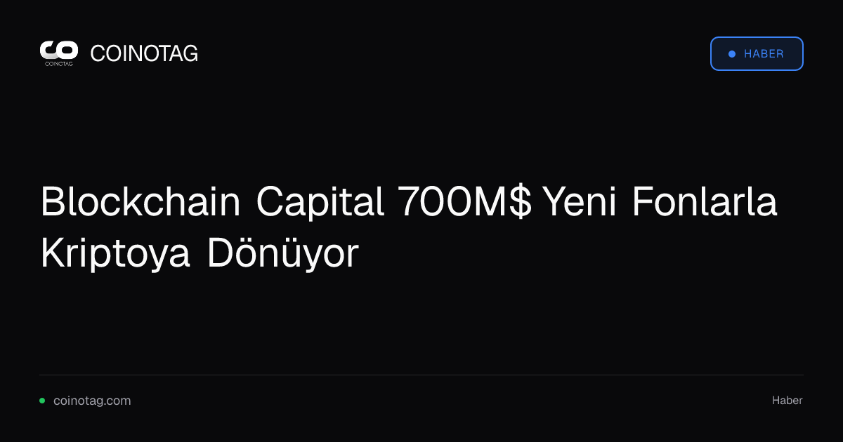 Blockchain Capital 700M$ Yeni Fonlarla Kriptoya Dönüyor