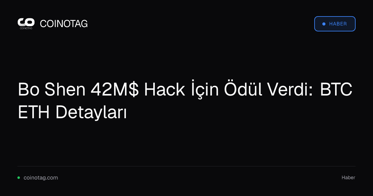 Bo Shen 42M$ Hack İçin Ödül Verdi: BTC ETH Detayları