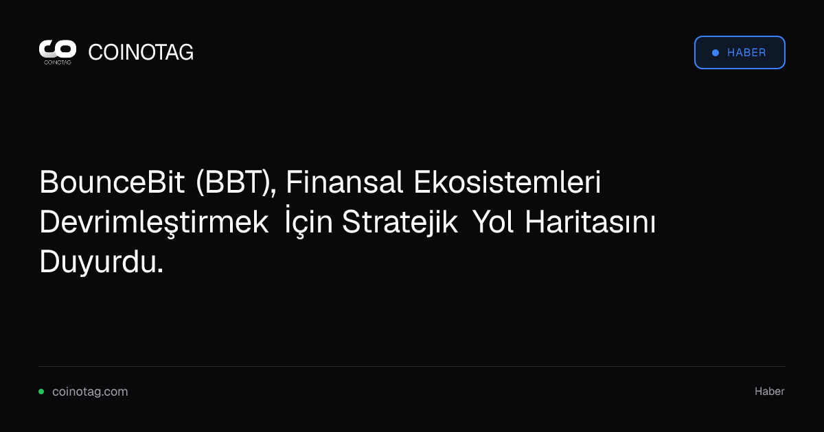 BounceBit (BBT), Finansal Ekosistemleri Devrimleştirmek İçin Stratejik Yol Haritasını Duyurdu.