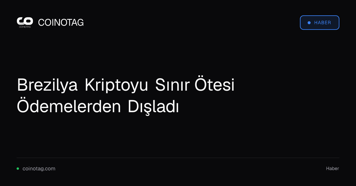 Brezilya Kriptoyu Sınır Ötesi Ödemelerden Dışladı
