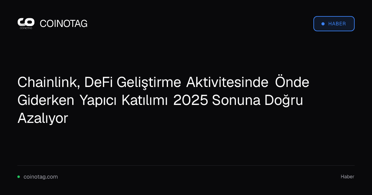 Chainlink, DeFi Geliştirme Aktivitesinde Önde Giderken Yapıcı Katılımı 2025 Sonuna Doğru Azalıyor