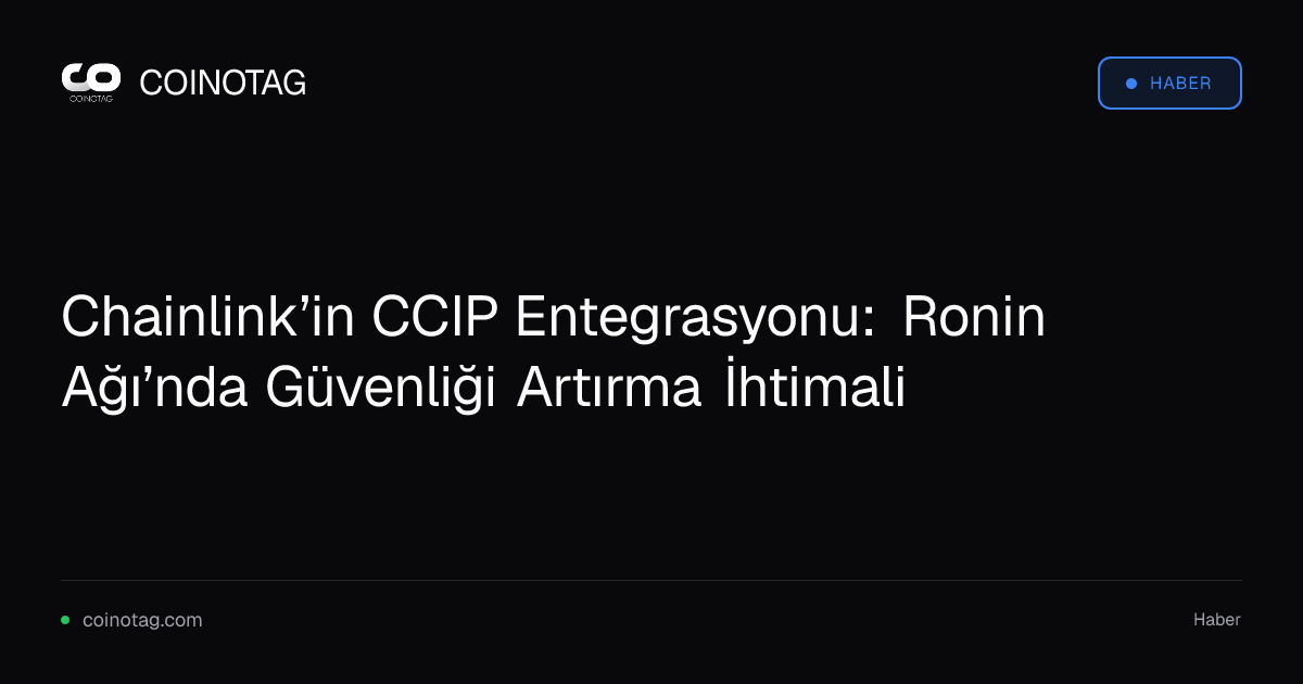 Chainlink’in CCIP Entegrasyonu: Ronin Ağı’nda Güvenliği Artırma İhtimali