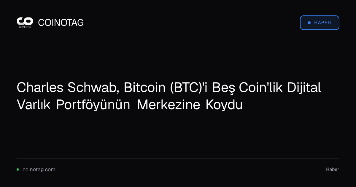 Charles Schwab, Bitcoin (BTC)'i Beş Coin'lik Dijital Varlık Portföyünün Merkezine Koydu