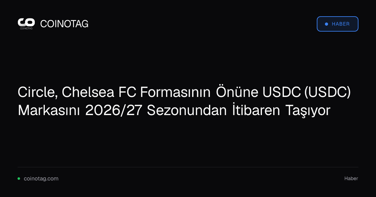 Circle, Chelsea FC Formasının Önüne USDC (USDC) Markasını 2026/27 Sezonundan İtibaren Taşıyor