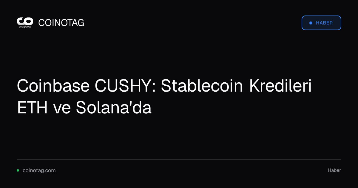 Coinbase CUSHY: Stablecoin Kredileri ETH ve Solana'da