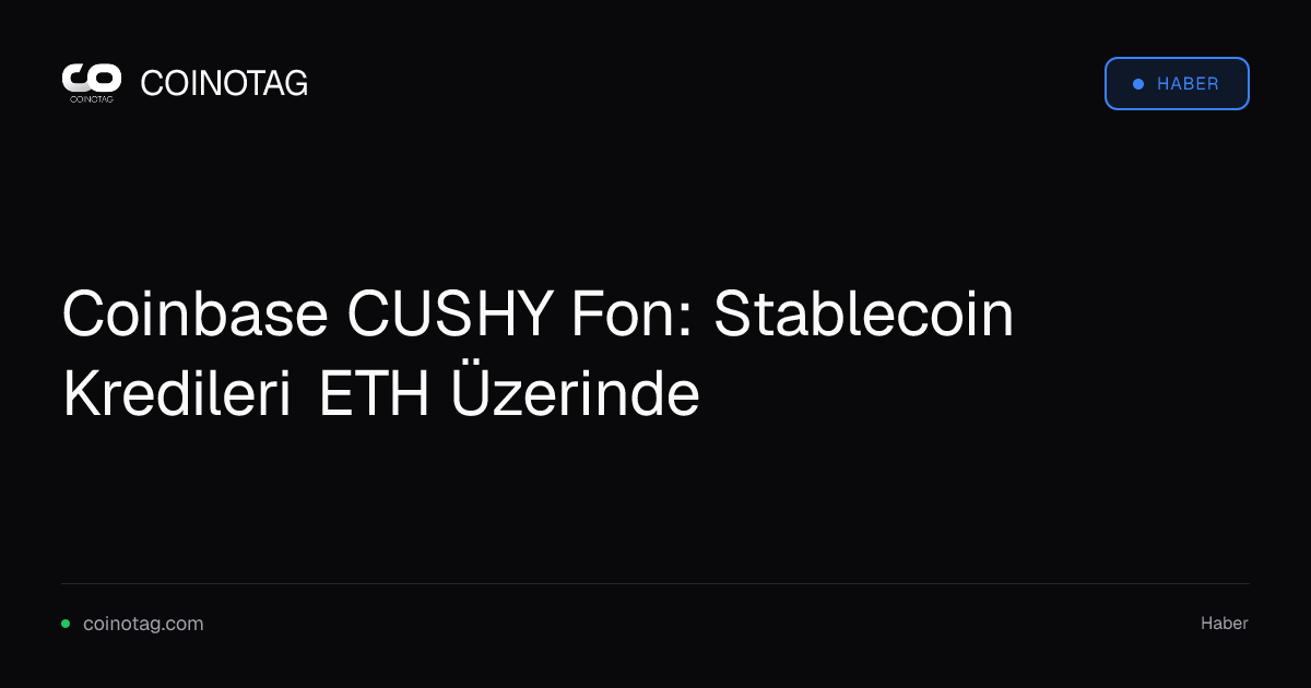 Coinbase CUSHY Fon: Stablecoin Kredileri ETH Üzerinde