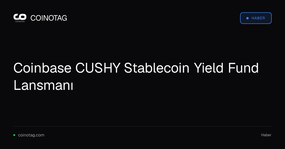 Coinbase CUSHY Stablecoin Yield Fund Lansmanı