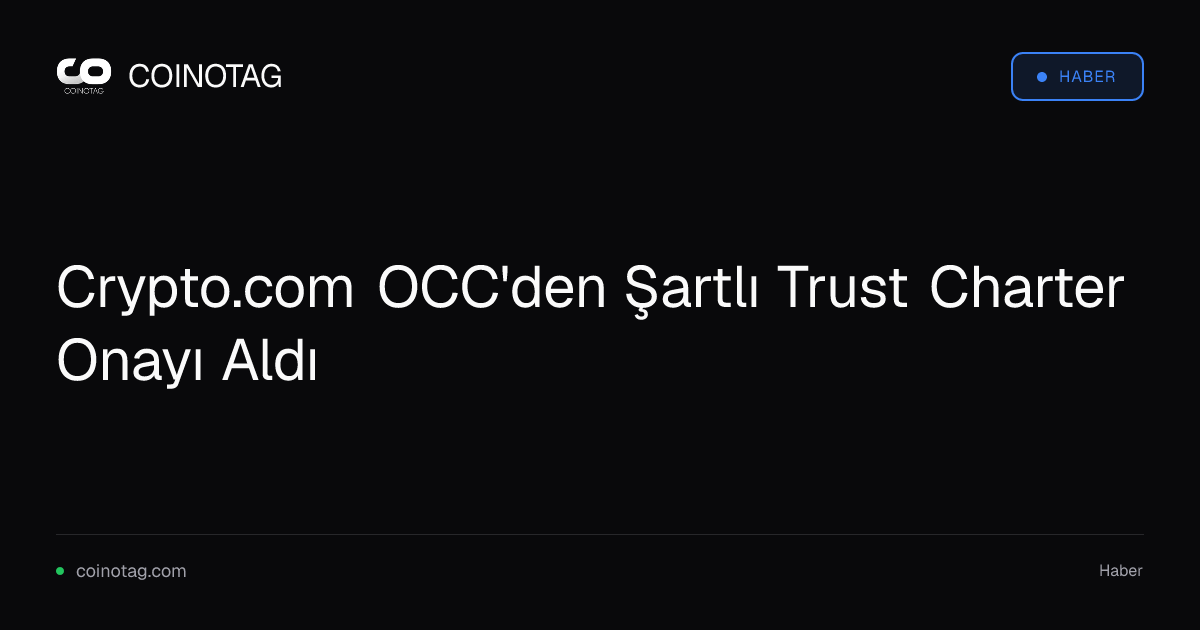 Crypto.com OCC'den Şartlı Trust Charter Onayı Aldı