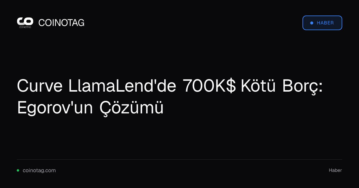 Curve LlamaLend'de 700K$ Kötü Borç: Egorov'un Çözümü