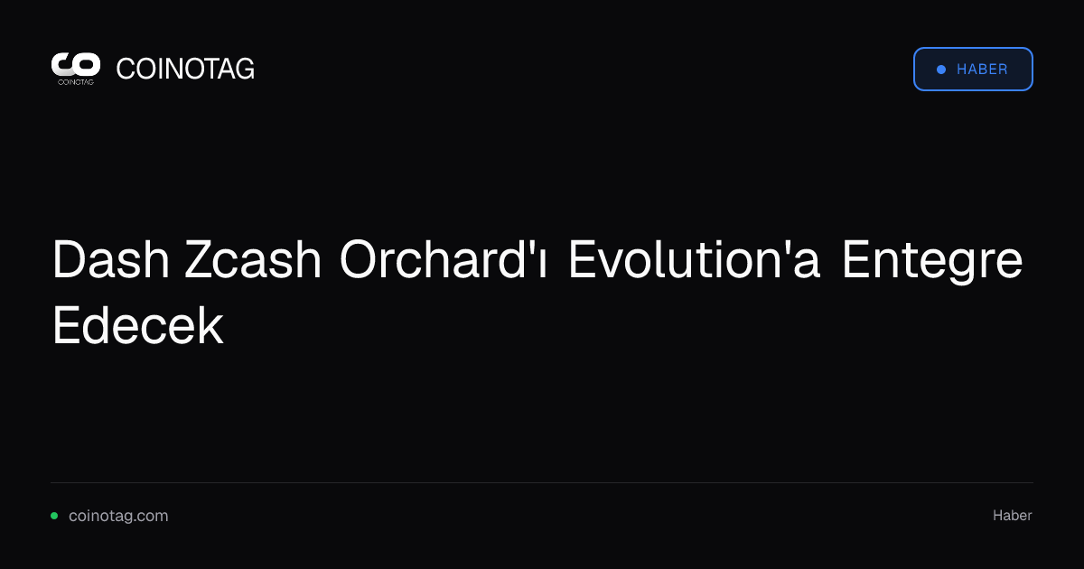 Dash Zcash Orchard'ı Evolution'a Entegre Edecek