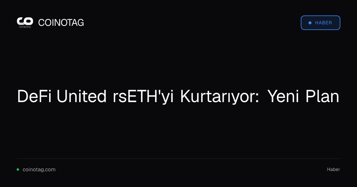 DeFi United rsETH'yi Kurtarıyor: Yeni Plan