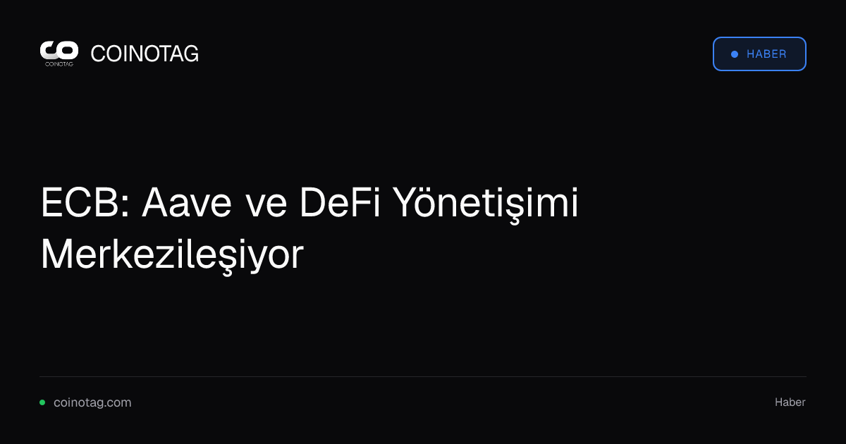 ECB: Aave ve DeFi Yönetişimi Merkezileşiyor