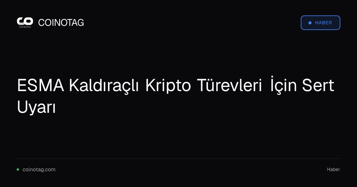 ESMA Kaldıraçlı Kripto Türevleri İçin Sert Uyarı