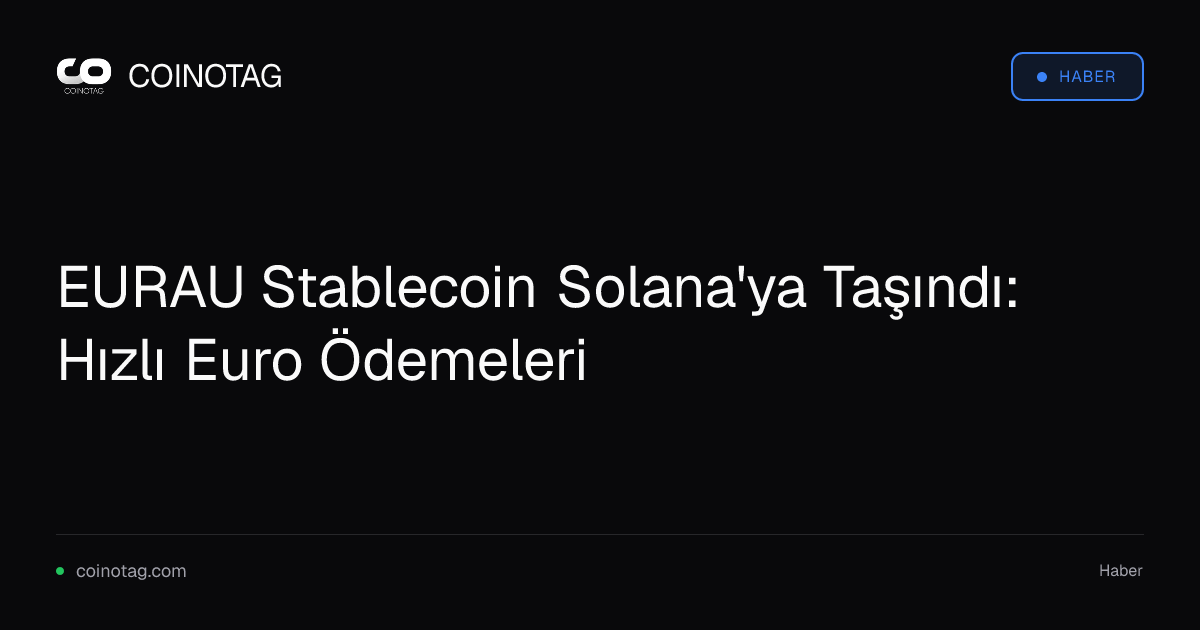 EURAU Stablecoin Solana'ya Taşındı: Hızlı Euro Ödemeleri