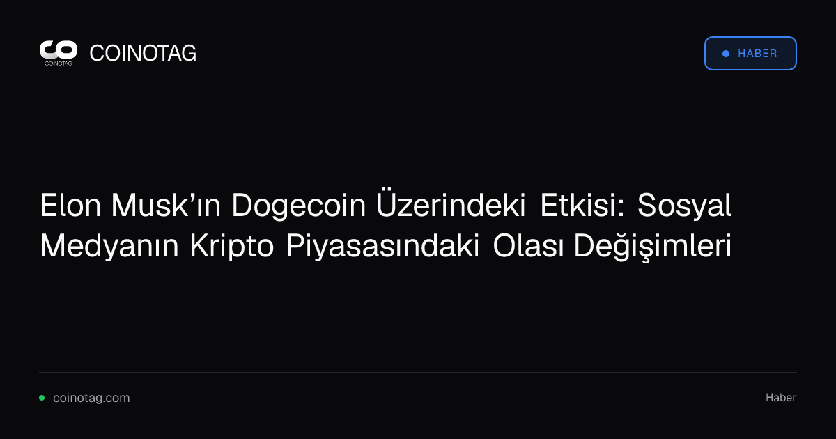 Elon Musk’ın Dogecoin Üzerindeki Etkisi: Sosyal Medyanın Kripto Piyasasındaki Olası Değişimleri