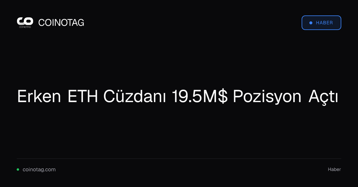 Erken ETH Cüzdanı 19.5M$ Pozisyon Açtı