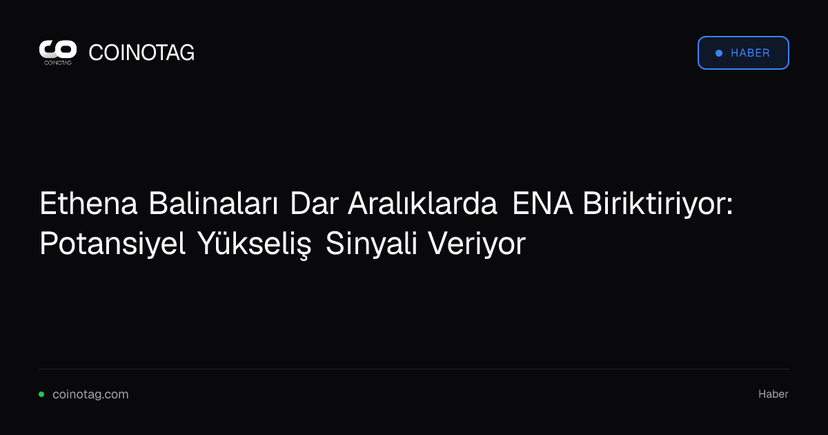 Ethena Balinaları Dar Aralıklarda ENA Biriktiriyor: Potansiyel Yükseliş Sinyali Veriyor