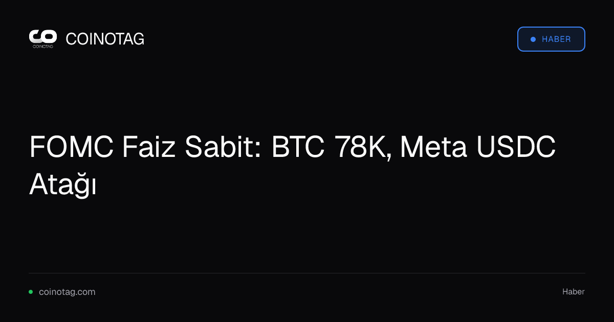 FOMC Faiz Sabit: BTC 78K, Meta USDC Atağı