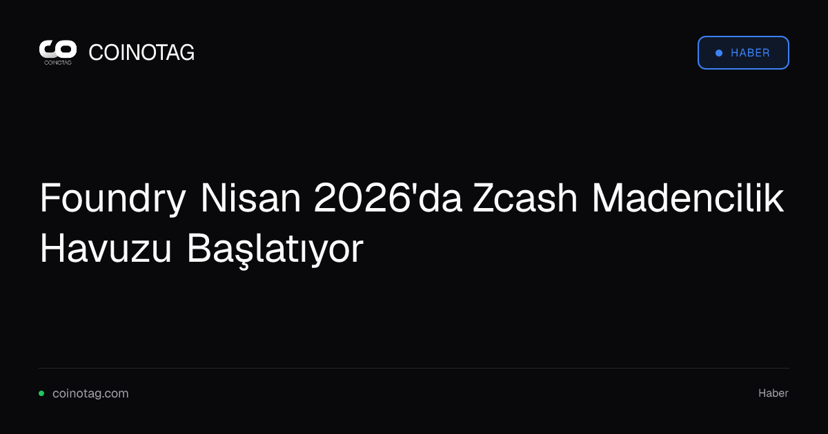 Foundry Nisan 2026'da Zcash Madencilik Havuzu Başlatıyor