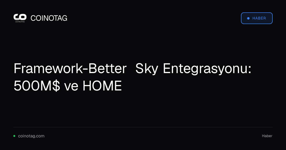 Framework-Better Sky Entegrasyonu: 500M$ ve HOME