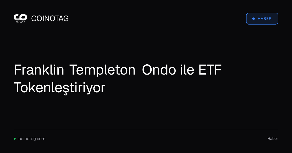 Franklin Templeton Ondo ile ETF Tokenleştiriyor