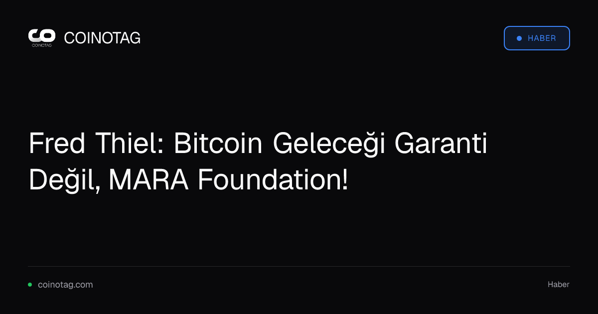 Fred Thiel: Bitcoin Geleceği Garanti Değil, MARA Foundation!