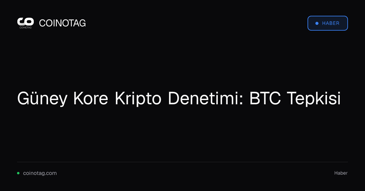 Güney Kore Kripto Denetimi: BTC Tepkisi
