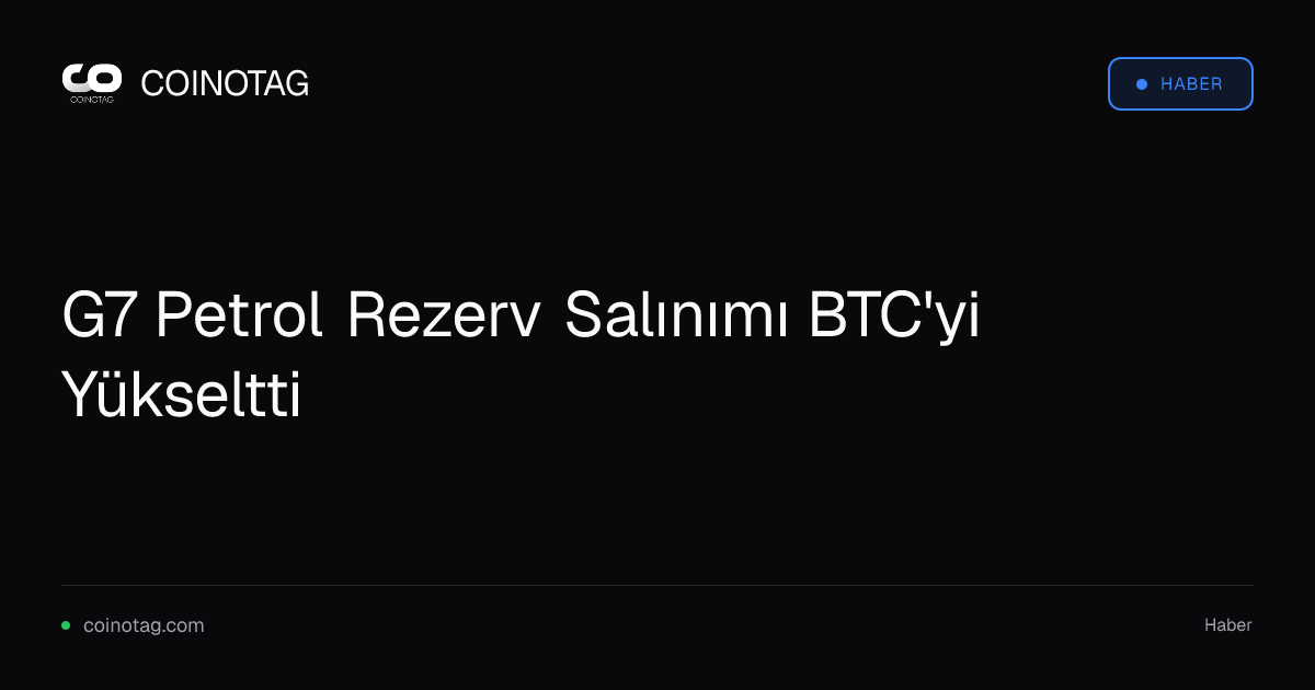 G7 Petrol Rezerv Salınımı BTC'yi Yükseltti