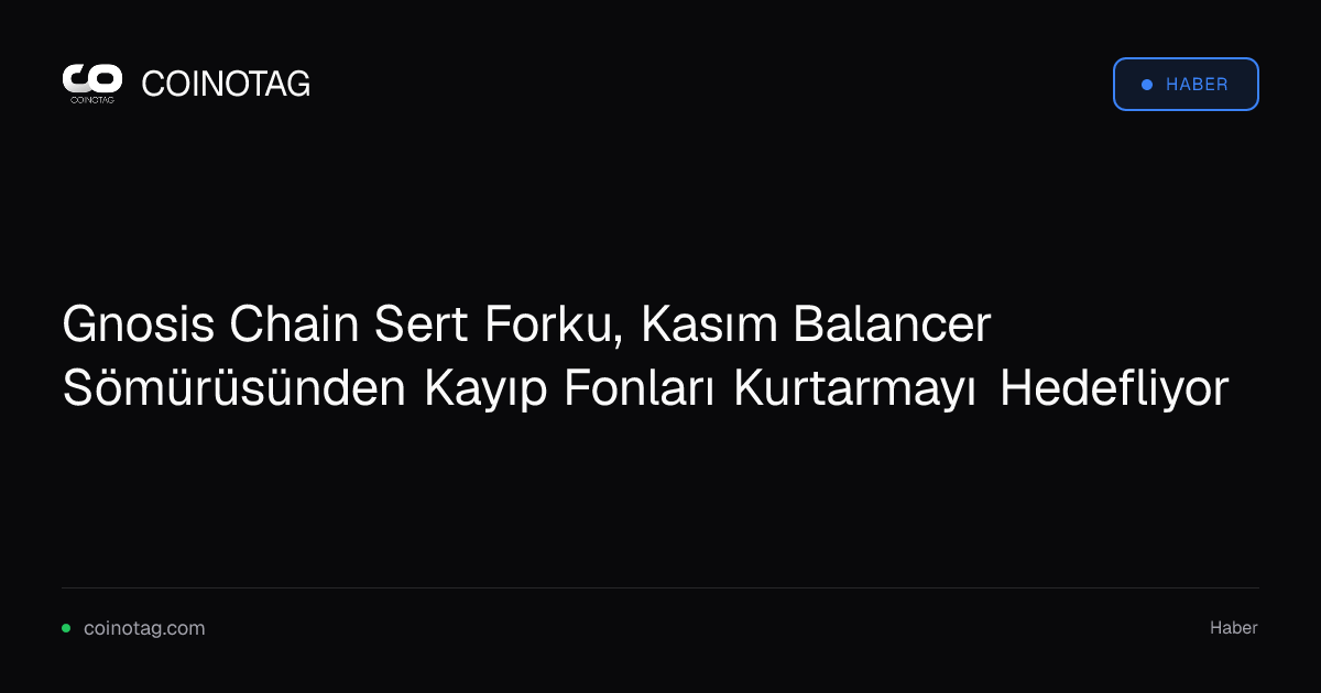 Gnosis Chain Sert Forku, Kasım Balancer Sömürüsünden Kayıp Fonları Kurtarmayı Hedefliyor