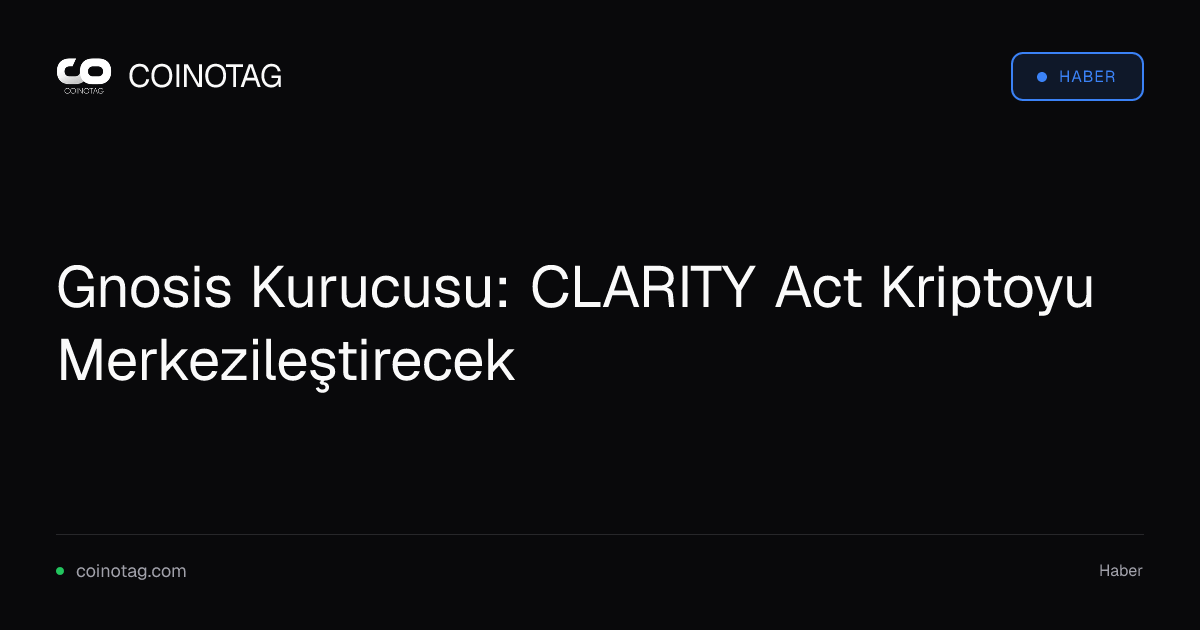 Gnosis Kurucusu: CLARITY Act Kriptoyu Merkezileştirecek