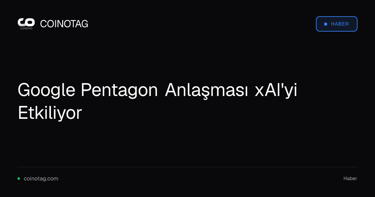 Google Pentagon Anlaşması xAI'yi Etkiliyor