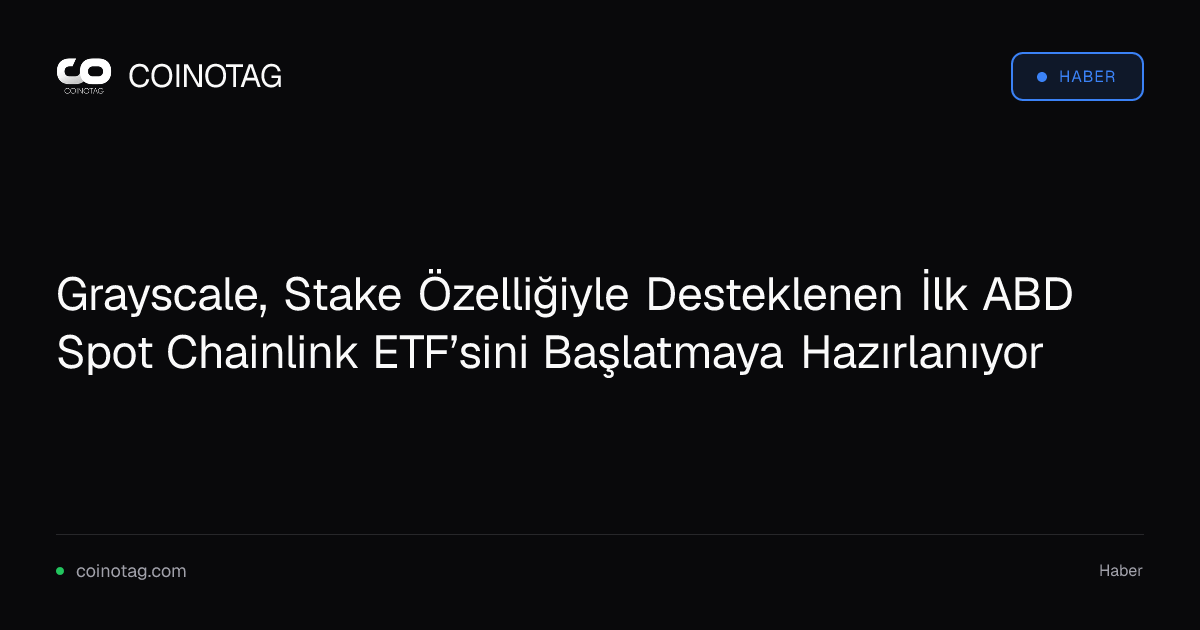 Grayscale, Stake Özelliğiyle Desteklenen İlk ABD Spot Chainlink ETF’sini Başlatmaya Hazırlanıyor